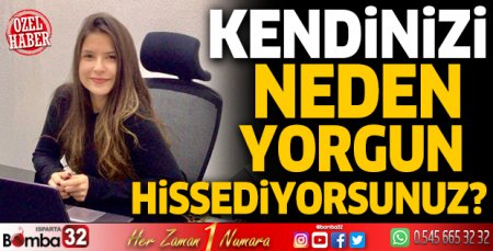 Kendinizi neden yorgun hissediyorsunuz?