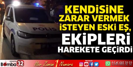 Kendisine zarar vermek isteyen eski eş, ekipleri harekete geçirdi