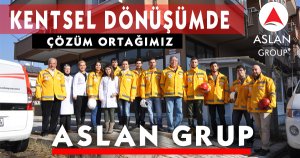 KENTSEL DÖNÜŞÜMDE  ÇÖZÜM ORTAĞIMIZ ASLAN GRUP