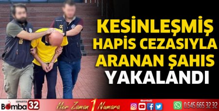 Kesinleşmiş hapis cezasıyla aranan şahıs yakalandı