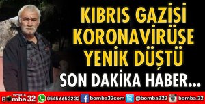 KIBRIS GAZİSİ KORONAVİRÜSE YENİK DÜŞTÜ