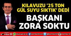 Kılavuzu 25 ton gül suyu sıktık dedi başkanı zora soktu