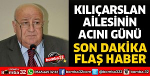 KILIÇARSLAN AİLESİNİN ACI GÜNÜ