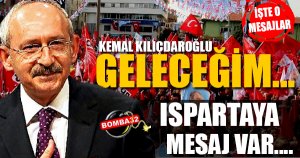 KILIÇDAROĞLU’NDAN MESAJ VAR ISPARTA’YA GELECEĞİM