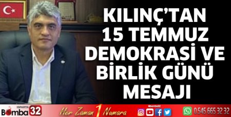 Kılınç’tan 15 Temmuz Demokrasi ve Birlik Günü Mesajı