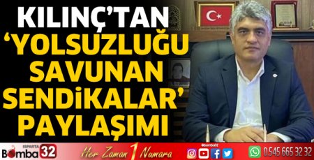Kılınç’tan ‘Yolsuzluğu savunan sendikalar’ paylaşımı