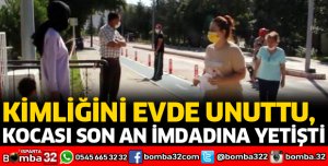 KİMLİĞİNİ EVDE UNUTTU, KOCASI SON AN İMDADINA YETİŞTİ