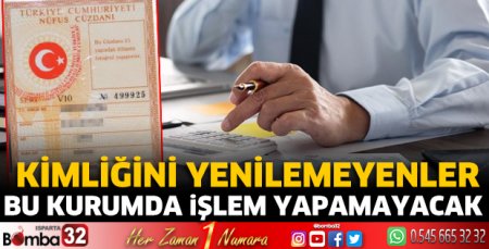 Kimliğini yenilemeyenler bu kurumda işlem yapamayacak