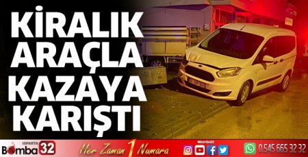 Kiraladığı araçla kaza yaptı
