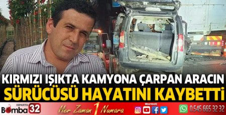 Kırmızı ışıkta duran kamyona çarpan aracın sürücüsü hayatını kaybetti