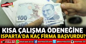KISA ÇALIŞMA ÖDENEĞİNE ISPARTA’DA KAÇ FİRMA BAŞVURDU