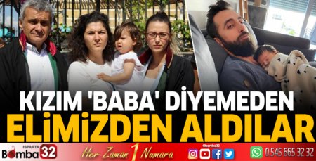 Kızım 'Baba' diyemeden elimizden aldılar