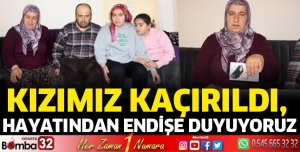 Kızımız kaçırıldı, hayatından endişe duyuyoruz