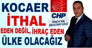 KOCAER: İTHAL EDEN DEĞİL,  İHRAÇ EDEN ÜLKE OLACAĞIZ