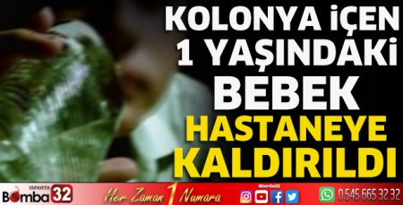 Kolonya içen 1 yaşındaki bebek hastaneye kaldırıldı