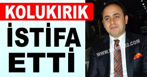 Kolukırık  istifa etti.