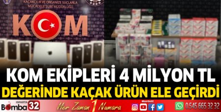 KOM ekipleri 4 milyon TL değerinde kaçak ürün ele geçirdi