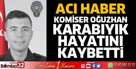 Komiser Oğuzhan Karabıyık hayatını kaybetti