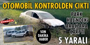 KONTROLDEN ÇIKAN OTOMOBİL PARK HALİNDEKİ ARAÇLARA ÇARPTI