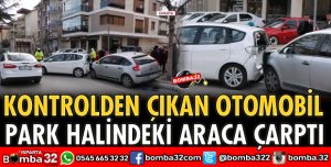 KONTROLÜ KAYBEDİP PARK HALİNDEKİ ARACA ÇARPTI