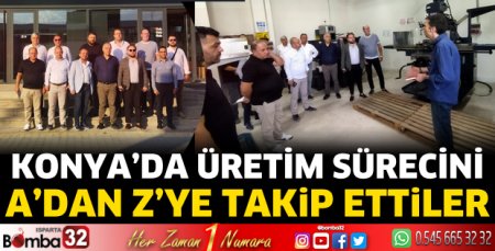 Konya'da üretim sürecini A'dan Z'ye takip ettiler
