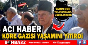 KORE GAZİSİ YAŞAMINI YİTİRDİ