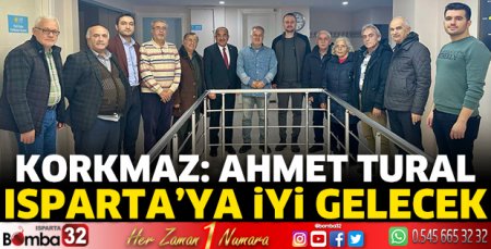 Korkmaz: Ahmet Tural Isparta’ya İYİ gelecek 