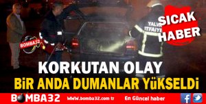 KORKUTAN OLAY ARAÇ YANGINI BİR ANDA 