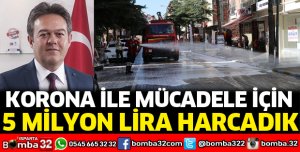 Korona ile mücadelede 5 milyon lira harcadık