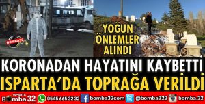 KORONADAN ÖLDÜ, MEMLEKETİ  ISPARTA’DA TOPRAĞA VERİLDİ
