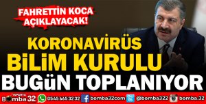 KORONAVİRÜS BİLİM KURULU BUGÜN TOPLANIYOR
