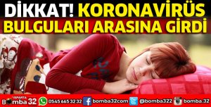 KORONAVİRÜS BULGULARI ARASINA GİRDİ