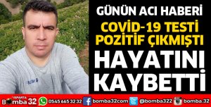 KORONAVİRÜS TESTİ POZİTİF ÇIKMIŞTI, VEFAT ETTİ