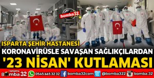 KORONAVİRÜSLE SAVAŞAN SAĞLIKÇILARDAN 23 NİSAN KUTLAMASI
