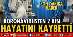 KORONAVİRÜSTEN 2 KİŞİ HAYATINI KAYBETTİ