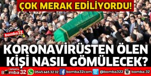 KORONAVİRÜSTEN ÖLEN KİŞİ NASIL GÖMÜLECEK