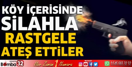 Köy içerisinde silahla rastgele ateş ettiler 