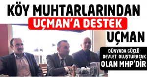 KÖY MUHTARLARINDAN UÇMAN’A DESTEK