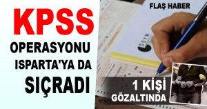 KPSS OPERASYONU ISPARTA'YA DA SIÇRADI
