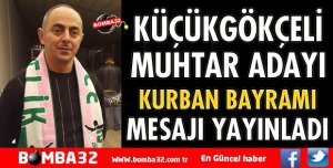 KÜÇÜKGÖKÇELİ MUHTAR ADAYI METİN YİĞİT'İN BAYRAM MESAJI