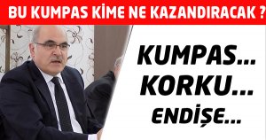 KUMPAS..KORKU..ENDİŞE...