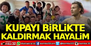 Kupayı birlikte kaldırmak hayalim