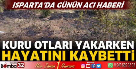 Kuru otları yakarken hayatını kaybetti