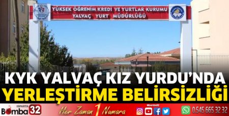 KYK Yalvaç Kız Yurdu’nda yerleştirme belirsizliği