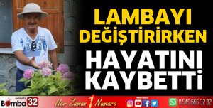 Lambayı değiştirirken hayatını kaybetti