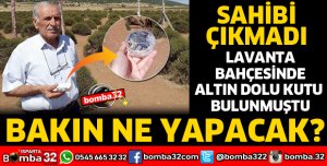 LAVANTA BAHÇESİNDE BULUNAN ALTIN DOLU KUTUNUN SAHİBİ ÇIKMADI