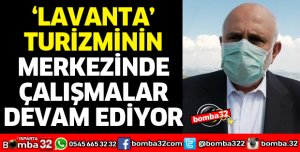 LAVANTA TURİZMİNİN MERKEZİNDE ÇALIŞMALAR SÜRÜYOR