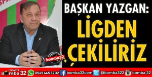 LİGDEN ÇEKİLİRİZ