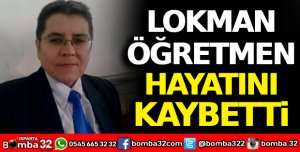 Lokman Öğretmen hayatını kaybetti