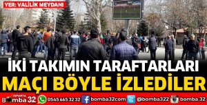 MAÇI BÖYLE İZLEDİLER